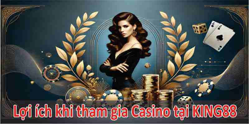 Lợi Ích Khi Chơi Casino Tại Sảnh King88