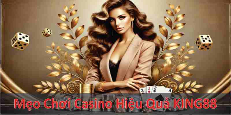 Mẹo Chơi Casino Hiệu Quả Tại King88